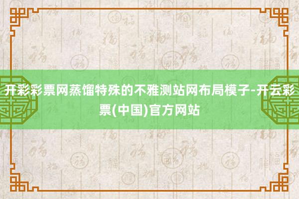 开彩彩票网蒸馏特殊的不雅测站网布局模子-开云彩票(中国)官方网站