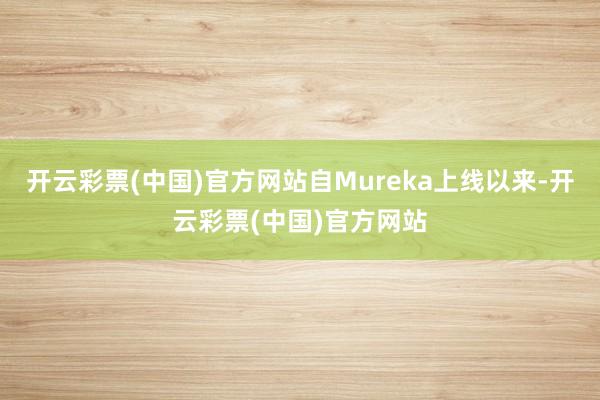 开云彩票(中国)官方网站自Mureka上线以来-开云彩票(中国)官方网站